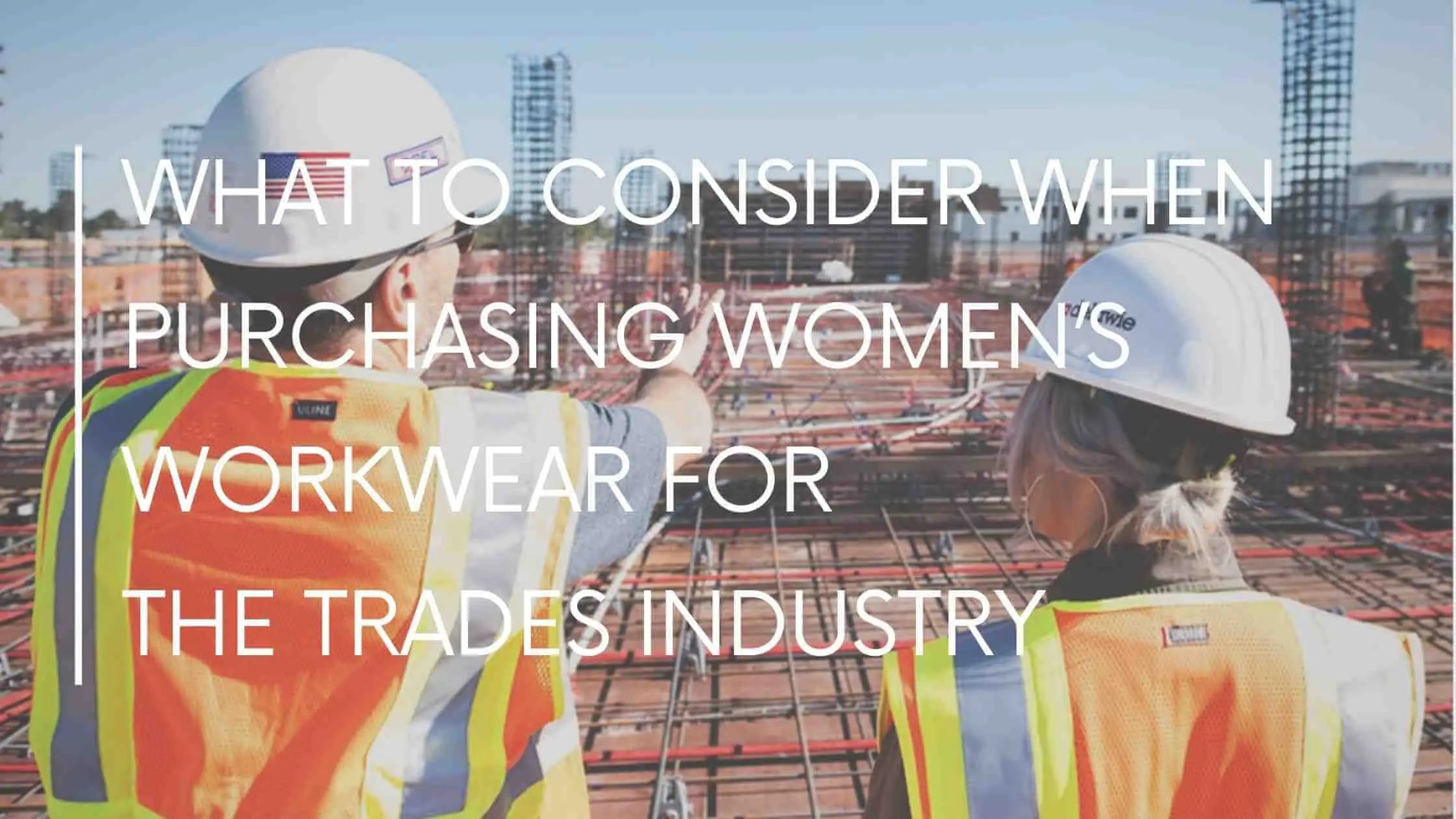 What to Consider When Purchasing Womens Workwear for the Trades Industry