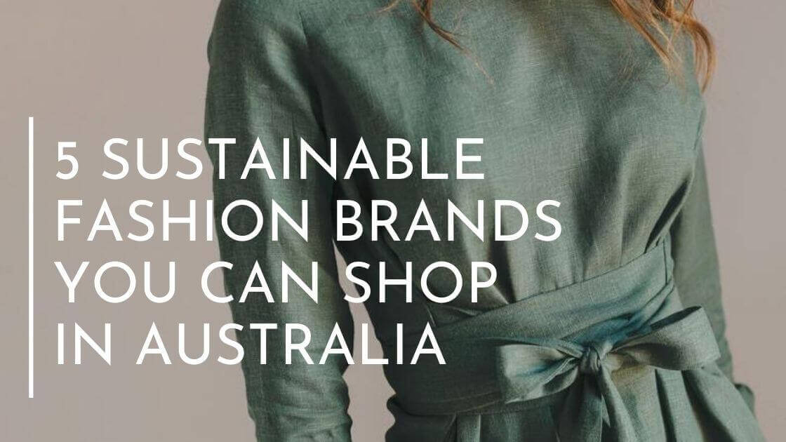 5 Sustainable Fashion Brands you can shop in Australia
