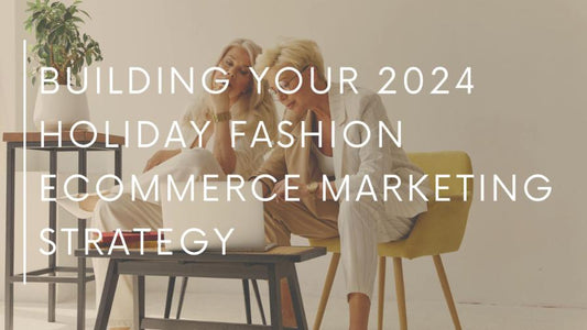 Building Your 2024 Holiday Fashion eCommerce Marketing Strategy