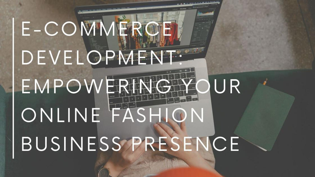 E-commerce Development: Empowering Your Online Fashion Business Presence