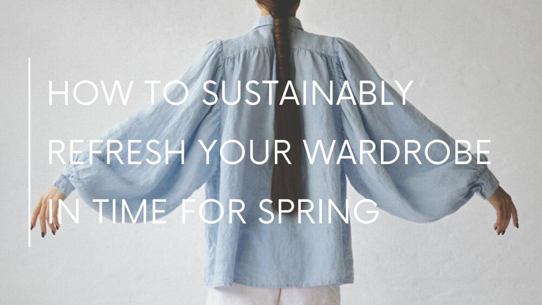 How To Sustainably Refresh Your Wardrobe in Time for Spring