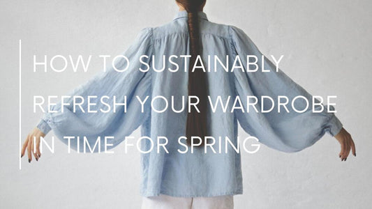 How To Sustainably Refresh Your Wardrobe in Time for Spring