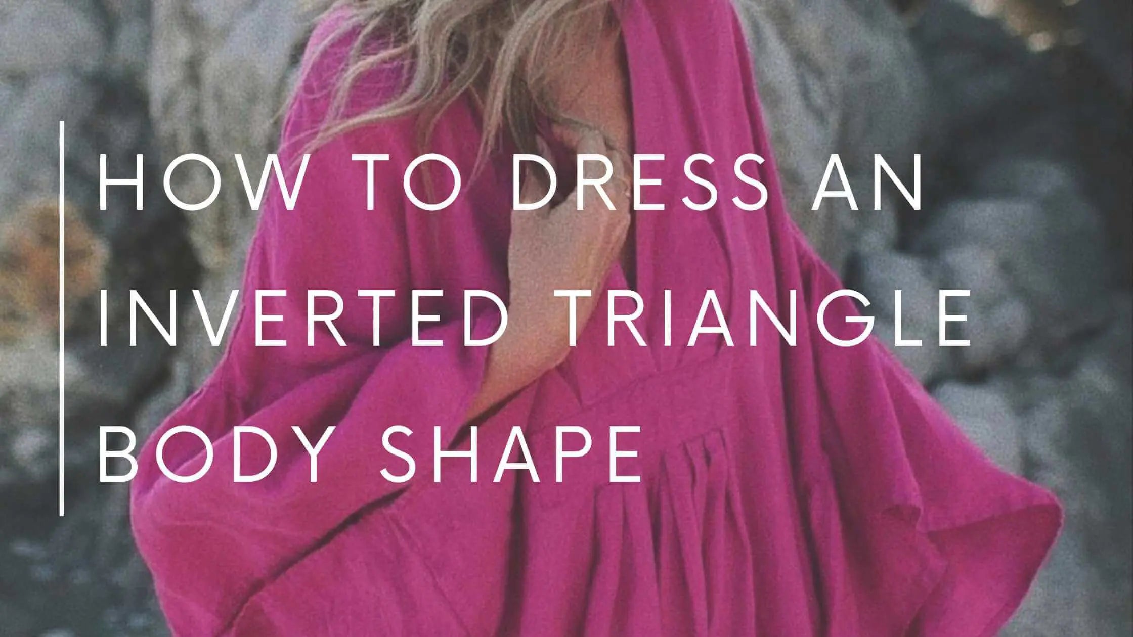 Inverted Triangle Body Shape - Outfit Suggestions